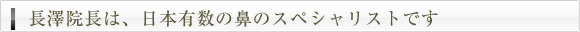 長澤院長は、日本有数の鼻のスペシャリストです