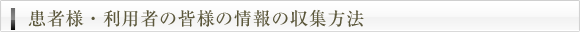 患者様・利用者の皆様の情報の収集方法