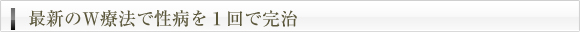 最新のＷ療法で性病を１回で完治