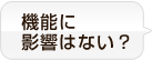 機能に影響はない？