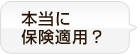 本当に保険適用？